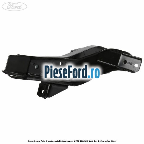 Suport bara fata dreapta metalic Ford Ranger 2006-2012 2.5 TDCi 4x4 143 cp WLAA diesel