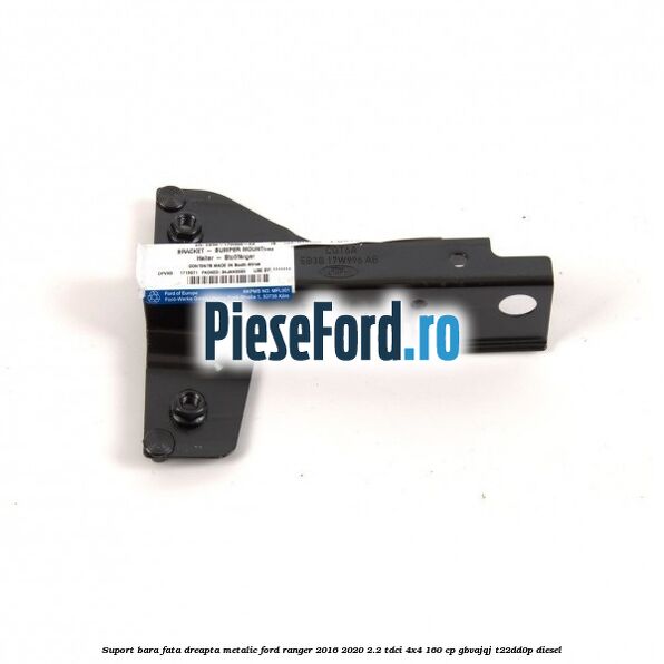 Suport bara fata dreapta metalic Ford Ranger 2016-2020 2.2 TDCi 4x4 160 cp Suport bara fata dreapta metalic Ford Ranger 2016-2020 2.2 TDCi 4x4 160 cp GBVAJQJ, T22DD0P diesel