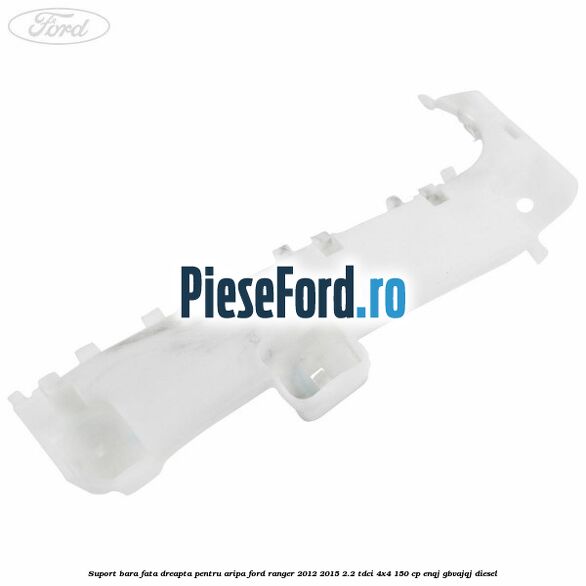 Suport bara fata dreapta pentru aripa Ford Ranger 2012-2015 2.2 TDCi 4x4 150 cp ENQJ, GBVAJQJ diesel