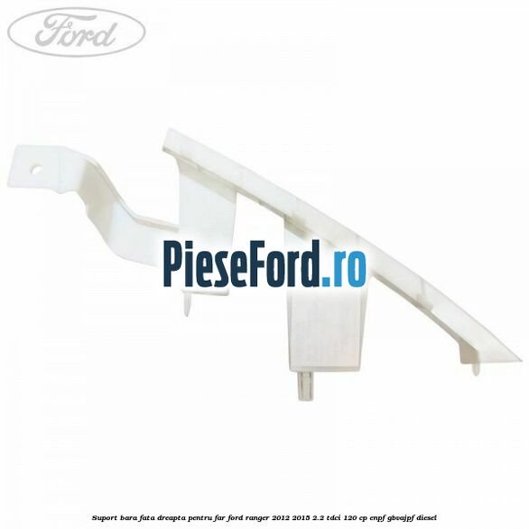 Suport bara fata dreapta pentru far Ford Ranger 2012-2015 2.2 TDCi 120 cp ENPF, GBVAJPF diesel
