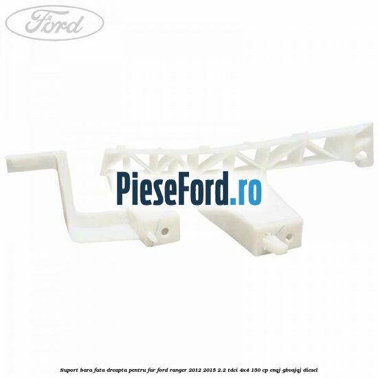 Suport bara fata dreapta pentru far Ford Ranger 2012-2015 2.2 TDCi 4x4 150 cp Suport bara fata dreapta pentru far Ford Ranger 2012-2015 2.2 TDCi 4x4 150 cp ENQJ, GBVAJQJ diesel