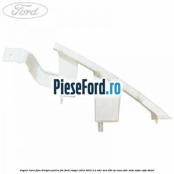 Suport bara fata dreapta pentru far Ford Ranger 2012-2015 3.2 TDCi 4x4 200 cp Suport bara fata dreapta pentru far Ford Ranger 2012-2015 3.2 TDCi 4x4 200 cp ENSA, SA2R, SA2S, SA2W, SAFA diesel