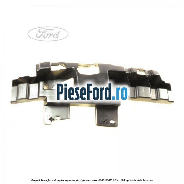 Suport bara fata dreapta superior Ford Focus C-Max 2003-2007 1.6 Ti 115 cp HXDA, SIDA benzina