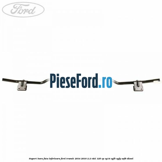 Suport bara fata inferioara Ford Transit 2014-2018 2.2 TDCi 125 cp CY14, CYF5, CYFG, USF6 diesel