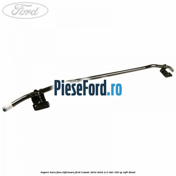 Suport bara fata inferioara Ford Transit 2014-2018 2.2 TDCi 155 cp CVF5 diesel