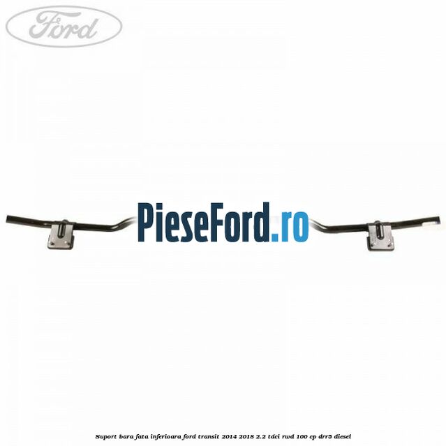 Suport bara fata inferioara Ford Transit 2014-2018 2.2 TDCi RWD 100 cp DRR5 diesel