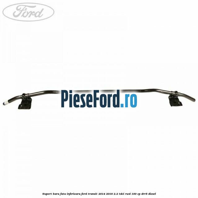 Suport bara fata inferioara Ford Transit 2014-2018 2.2 TDCi RWD 100 cp DRR5 diesel