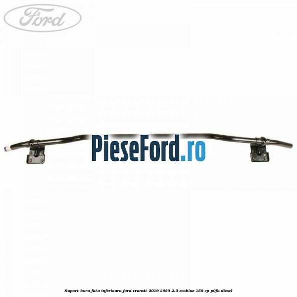 Suport bara fata inferioara Ford Transit 2019-2023 2.0 EcoBlue 150 cp P0FA diesel
