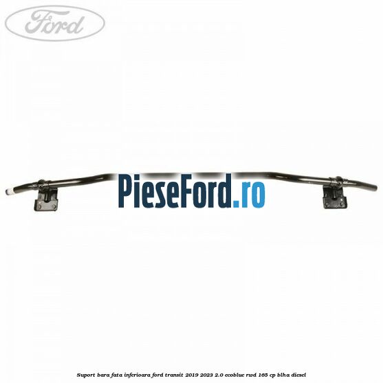 Suport bara fata inferioara Ford Transit 2019-2023 2.0 EcoBlue RWD 165 cp BLHA diesel