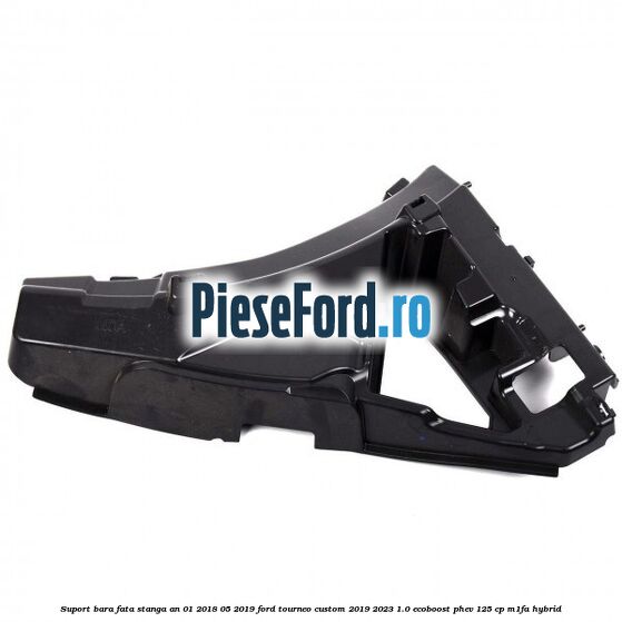 Suport bara fata stanga an 01/2018-05/2019 Ford Tourneo Custom 2019-2023 1.0 EcoBoost PHEV 125 cp M1FA Hybrid