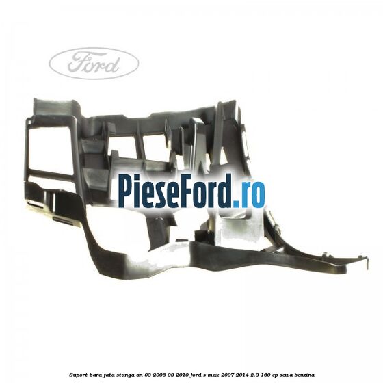 Suport bara fata stanga an 03/2006-03/2010 Ford S-Max 2007-2014 2.3 160 cp SEWA benzina