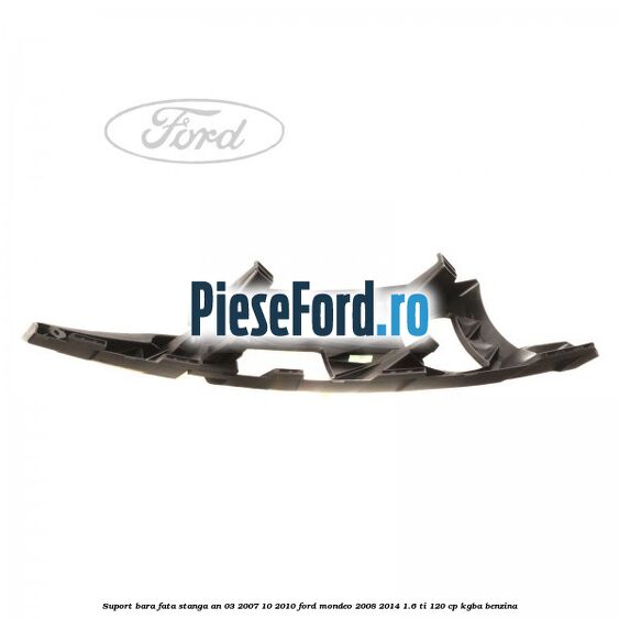 Suport bara fata stanga an 03/2007-10/2010 Ford Mondeo 2008-2014 1.6 Ti 120 cp Suport bara fata stanga an 03/2007-10/2010 Ford Mondeo 2008-2014 1.6 Ti 120 cp KGBA benzina