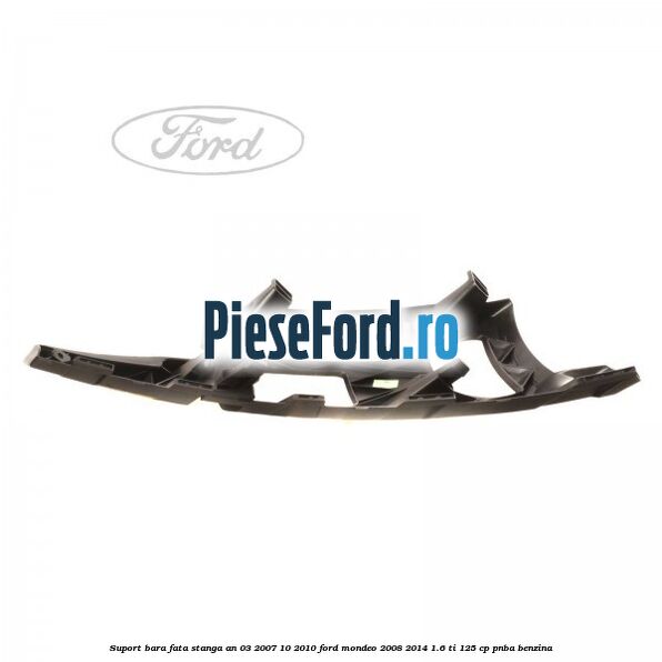 Suport bara fata stanga an 03/2007-10/2010 Ford Mondeo 2008-2014 1.6 Ti 125 cp Suport bara fata stanga an 03/2007-10/2010 Ford Mondeo 2008-2014 1.6 Ti 125 cp PNBA benzina