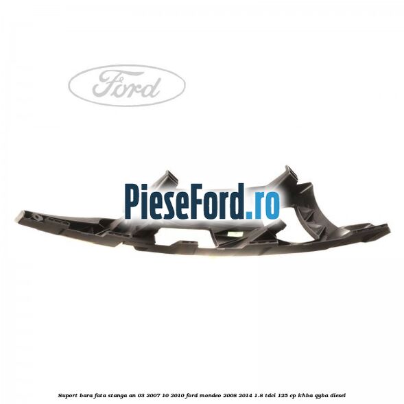 Suport bara fata stanga an 03/2007-10/2010 Ford Mondeo 2008-2014 1.8 TDCi 125 cp KHBA, QYBA diesel