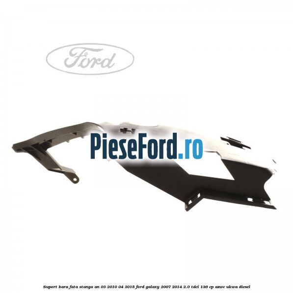 Suport bara fata stanga an 03/2010-04/2015 Ford Galaxy 2007-2014 2.0 TDCi 136 cp AZWC, UKWA diesel