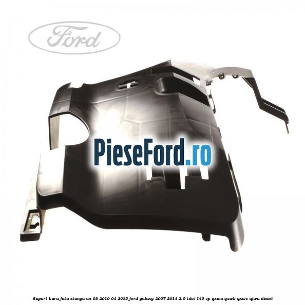 Suport bara fata stanga an 03/2010-04/2015 Ford Galaxy 2007-2014 2.0 TDCi 140 cp QXWA, QXWB, QXWC, UFWA diesel