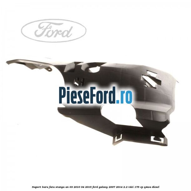 Suport bara fata stanga an 03/2010-04/2015 Ford Galaxy 2007-2014 2.2 TDCi 175 cp Q4WA diesel