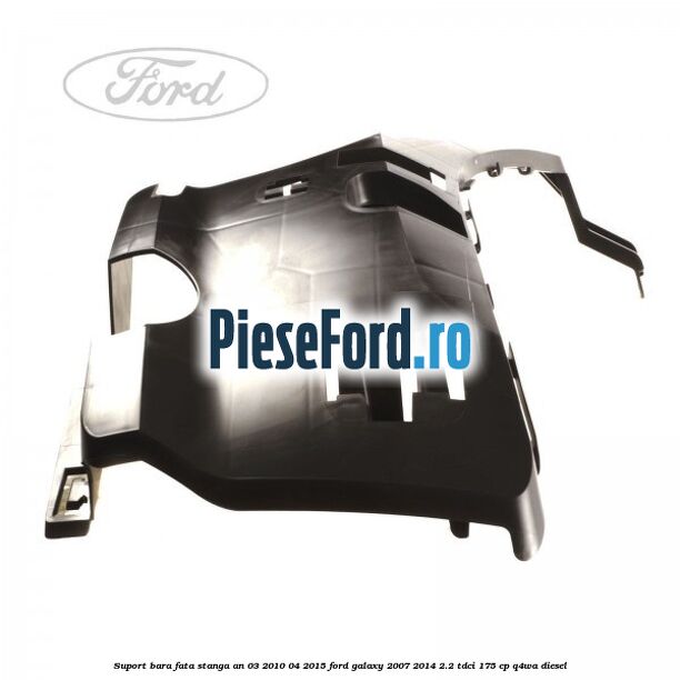 Suport bara fata stanga an 03/2010-04/2015 Ford Galaxy 2007-2014 2.2 TDCi 175 cp Q4WA diesel