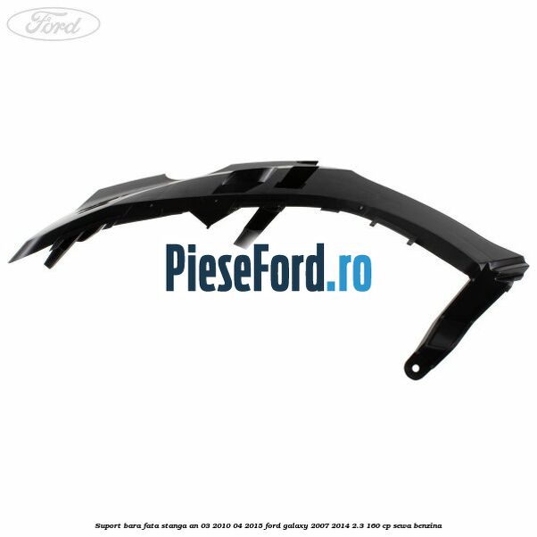Suport bara fata stanga an 03/2010-04/2015 Ford Galaxy 2007-2014 2.3 160 cp Suport bara fata stanga an 03/2010-04/2015 Ford Galaxy 2007-2014 2.3 160 cp SEWA benzina