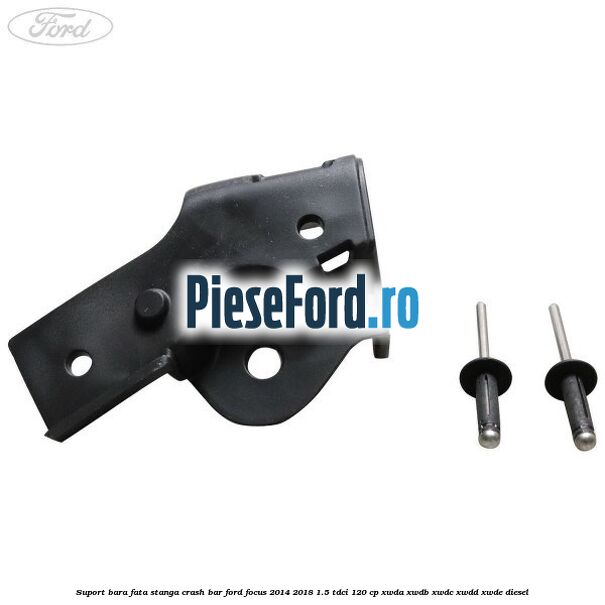 Suport bara fata stanga crash bar Ford Focus 2014-2018 1.5 TDCi 120 cp XWDA, XWDB, XWDC, XWDD, XWDE diesel