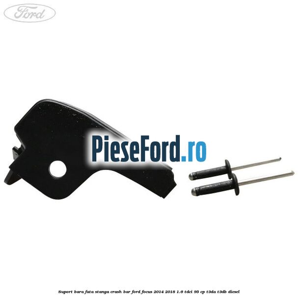 Suport bara fata stanga crash bar Ford Focus 2014-2018 1.6 TDCi 95 cp Suport bara fata stanga crash bar Ford Focus 2014-2018 1.6 TDCi 95 cp T3DA, T3DB diesel