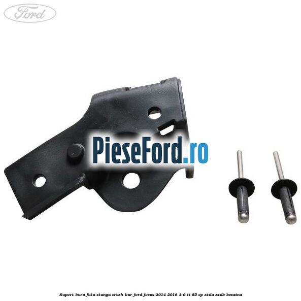 Suport bara fata stanga crash bar Ford Focus 2014-2018 1.6 Ti 85 cp XTDA, XTDB benzina