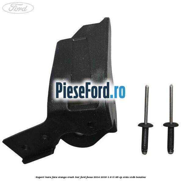 Suport bara fata stanga crash bar Ford Focus 2014-2018 1.6 Ti 85 cp XTDA, XTDB benzina
