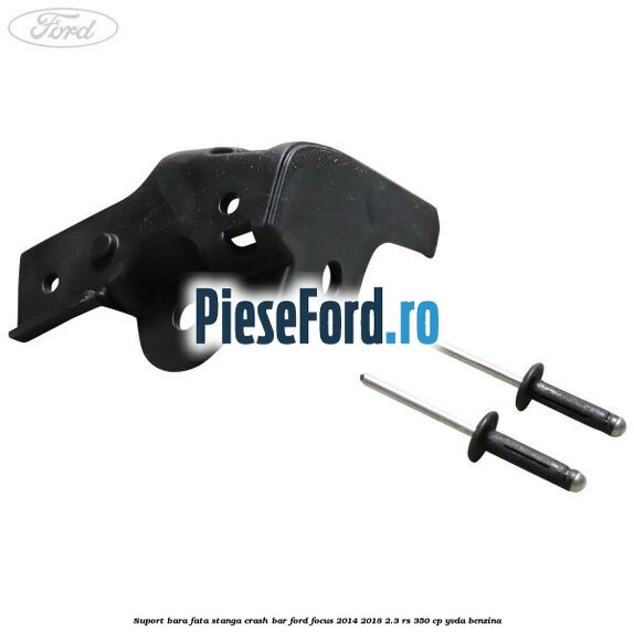 Suport bara fata stanga crash bar Ford Focus 2014-2018 2.3 RS 350 cp YVDA benzina