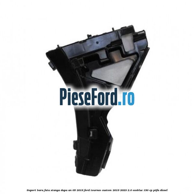 Suport bara fata stanga dupa an 05/2019 Ford Tourneo Custom 2019-2023 2.0 EcoBlue 150 cp P0FA diesel