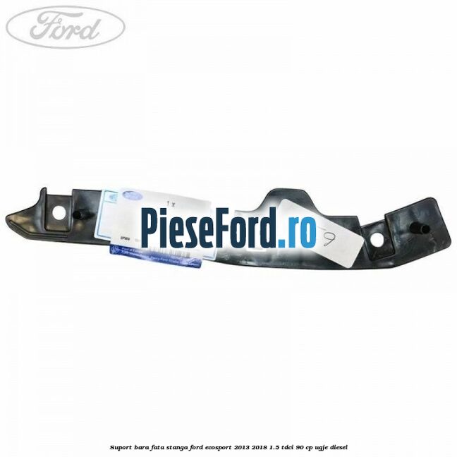 Suport bara fata stanga Ford EcoSport 2013-2018 1.5 TDCi 90 cp UGJE diesel
