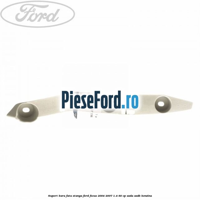 Suport bara fata stanga Ford Focus 2004-2007 1.4 80 cp ASDA, ASDB benzina