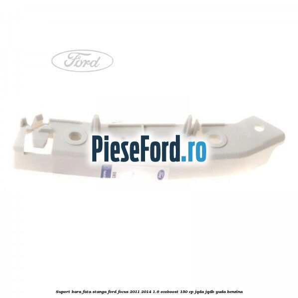 Suport bara fata stanga Ford Focus 2011-2014 1.6 EcoBoost 150 cp Suport bara fata stanga Ford Focus 2011-2014 1.6 EcoBoost 150 cp JQDA, JQDB, YUDA benzina