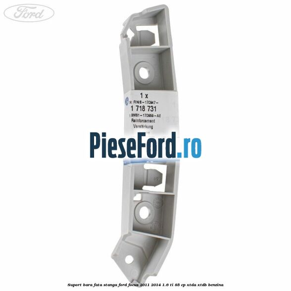 Suport bara fata stanga Ford Focus 2011-2014 1.6 Ti 85 cp Suport bara fata stanga Ford Focus 2011-2014 1.6 Ti 85 cp XTDA, XTDB benzina