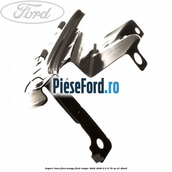 Suport bara fata stanga Ford Ranger 2002-2006 2.5 D 78 cp Suport bara fata stanga Ford Ranger 2002-2006 2.5 D 78 cp WL diesel