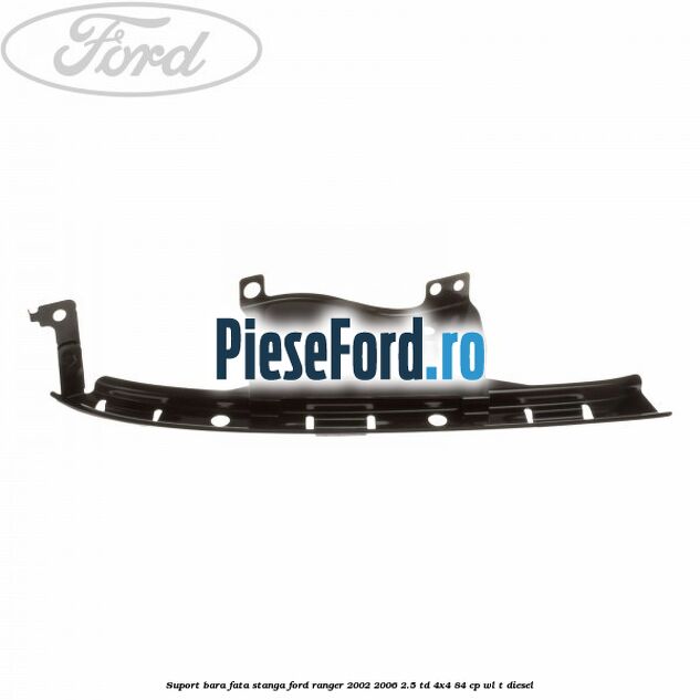 Suport bara fata stanga Ford Ranger 2002-2006 2.5 TD 4x4 84 cp WL-T diesel
