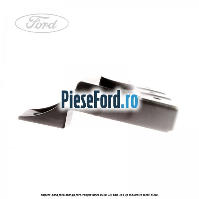 Suport bara fata stanga Ford Ranger 2006-2012 3.0 TDCi 156 cp MD30DITC, WEAT diesel