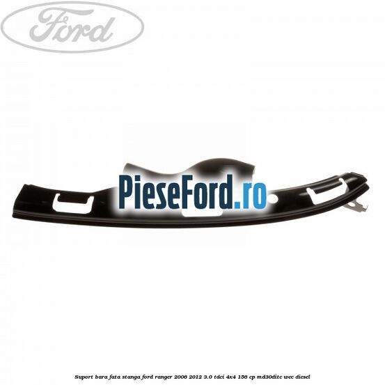 Suport bara fata stanga Ford Ranger 2006-2012 3.0 TDCi 4x4 156 cp Suport bara fata stanga Ford Ranger 2006-2012 3.0 TDCi 4x4 156 cp MD30DITC, WEC diesel
