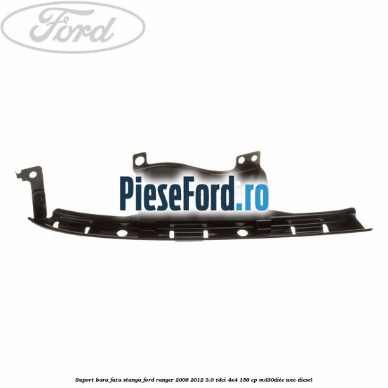 Suport bara fata stanga Ford Ranger 2006-2012 3.0 TDCi 4x4 156 cp Suport bara fata stanga Ford Ranger 2006-2012 3.0 TDCi 4x4 156 cp MD30DITC, WEC diesel