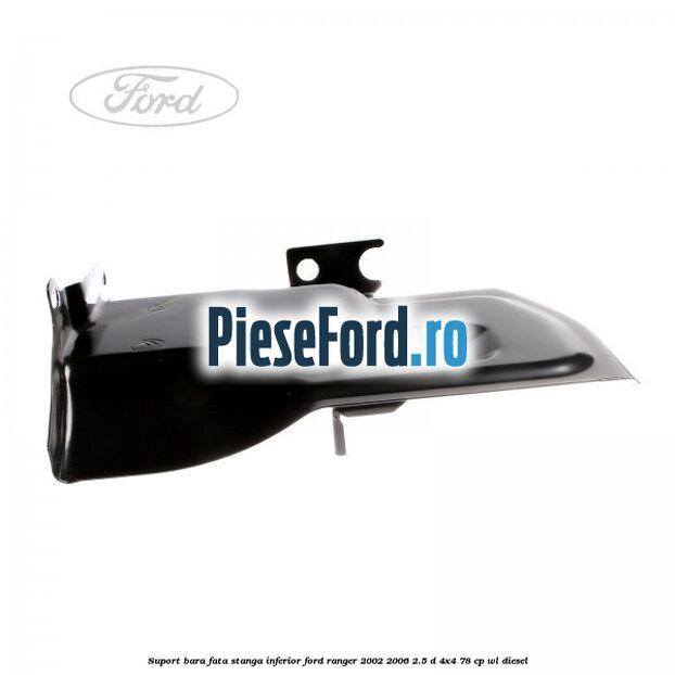 Suport bara fata stanga inferior Ford Ranger 2002-2006 2.5 D 4x4 78 cp WL diesel