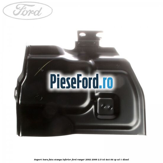Suport bara fata stanga inferior Ford Ranger 2002-2006 2.5 TD 4x4 84 cp WL-T diesel
