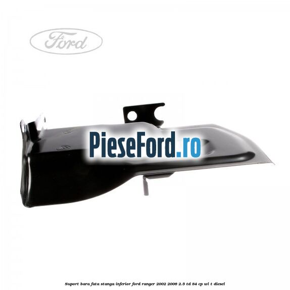 Suport bara fata stanga inferior Ford Ranger 2002-2006 2.5 TD 84 cp WL-T diesel