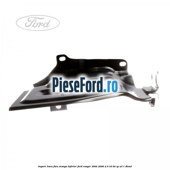 Suport bara fata stanga inferior Ford Ranger 2002-2006 2.5 TD 84 cp WL-T diesel