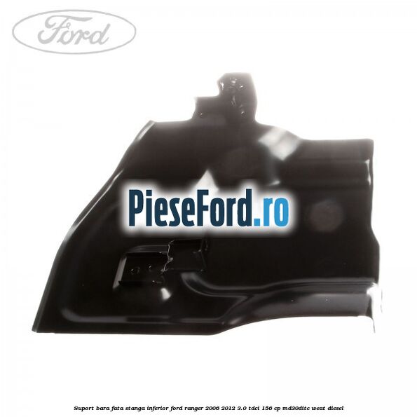 Suport bara fata stanga inferior Ford Ranger 2006-2012 3.0 TDCi 156 cp MD30DITC, WEAT diesel