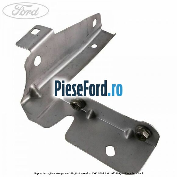 Suport bara fata stanga metalic Ford Mondeo 2000-2007 2.0 TDDI 90 cp D5BA, SDBA diesel