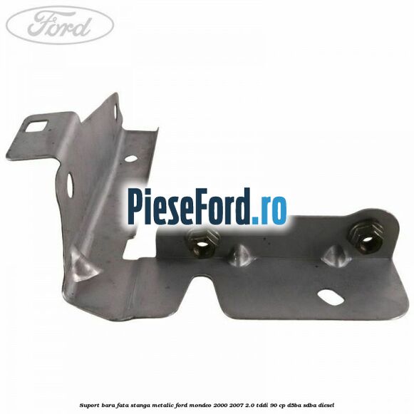 Suport bara fata stanga metalic Ford Mondeo 2000-2007 2.0 TDDI 90 cp D5BA, SDBA diesel