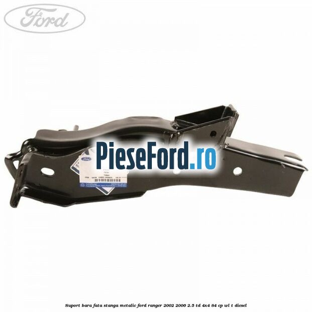 Suport bara fata stanga metalic Ford Ranger 2002-2006 2.5 TD 4x4 84 cp WL-T diesel