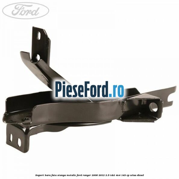 Suport bara fata stanga metalic Ford Ranger 2006-2012 2.5 TDCi 4x4 143 cp WLAA diesel