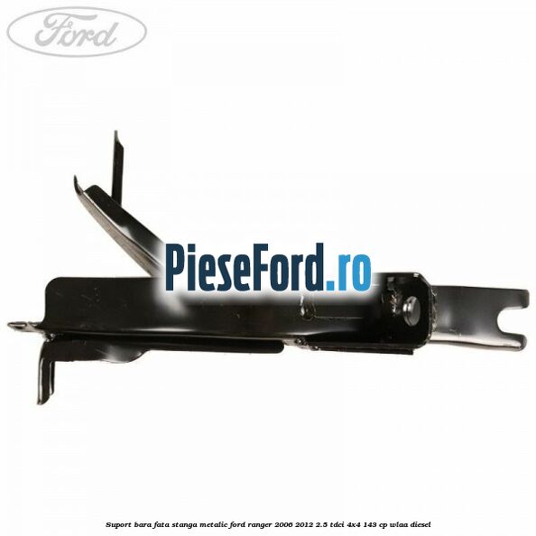 Suport bara fata stanga metalic Ford Ranger 2006-2012 2.5 TDCi 4x4 143 cp WLAA diesel