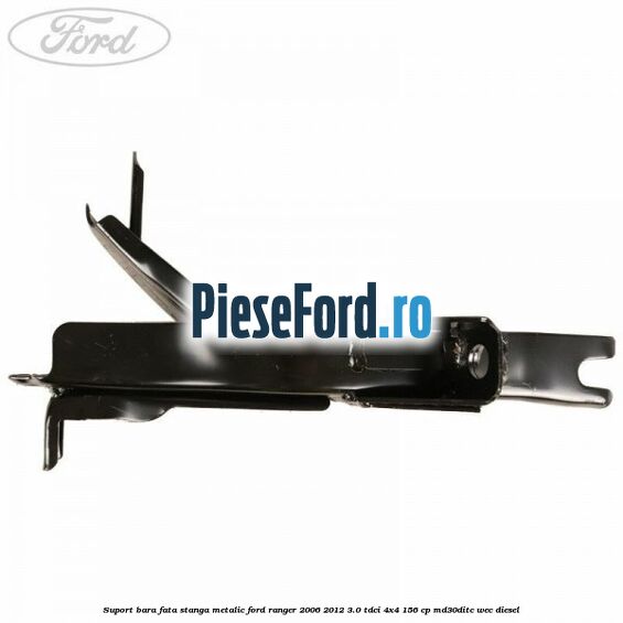 Suport bara fata stanga metalic Ford Ranger 2006-2012 3.0 TDCi 4x4 156 cp MD30DITC, WEC diesel