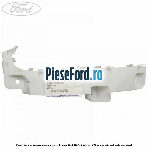Suport bara fata stanga pentru aripa Ford Ranger 2012-2015 3.2 TDCi 4x4 200 cp Suport bara fata stanga pentru aripa Ford Ranger 2012-2015 3.2 TDCi 4x4 200 cp ENSA, SA2R, SA2S, SA2W, SAFA diesel